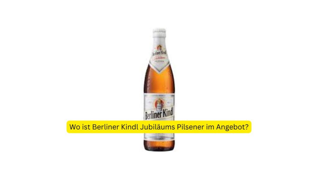 Wo ist Berliner Kindl Jubiläums Pilsener im Angebot?